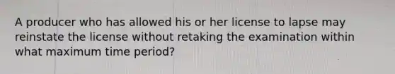 A producer who has allowed his or her license to lapse may reinstate the license without retaking the examination within what maximum time period?