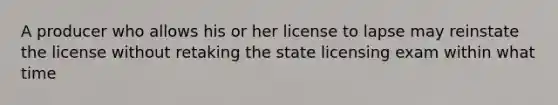 A producer who allows his or her license to lapse may reinstate the license without retaking the state licensing exam within what time