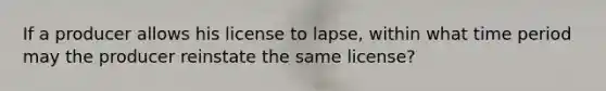 If a producer allows his license to lapse, within what time period may the producer reinstate the same license?