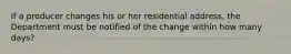 If a producer changes his or her residential address, the Department must be notified of the change within how many days?