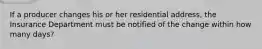 If a producer changes his or her residential address, the Insurance Department must be notified of the change within how many days?