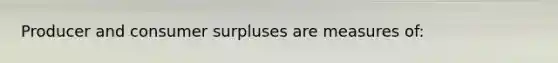 Producer and consumer surpluses are measures of: