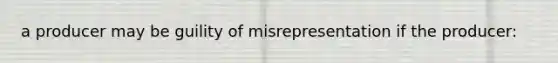 a producer may be guility of misrepresentation if the producer: