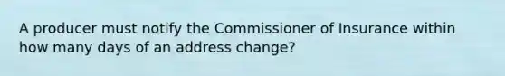 A producer must notify the Commissioner of Insurance within how many days of an address change?