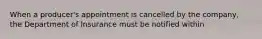 When a producer's appointment is cancelled by the company, the Department of Insurance must be notified within