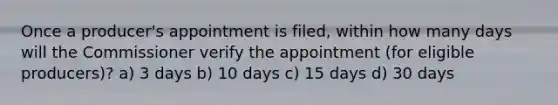 Once a producer's appointment is filed, within how many days will the Commissioner verify the appointment (for eligible producers)? a) 3 days b) 10 days c) 15 days d) 30 days