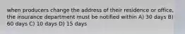 when producers change the address of their residence or office, the insurance department must be notified within A) 30 days B) 60 days C) 10 days D) 15 days