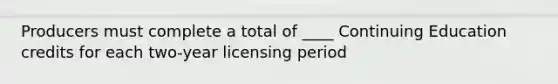 Producers must complete a total of ____ Continuing Education credits for each two-year licensing period