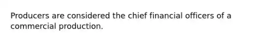 Producers are considered the chief financial officers of a commercial production.