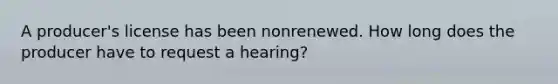 A producer's license has been nonrenewed. How long does the producer have to request a hearing?