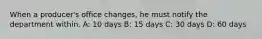 When a producer's office changes, he must notify the department within. A: 10 days B: 15 days C: 30 days D: 60 days