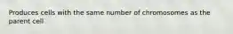 Produces cells with the same number of chromosomes as the parent cell