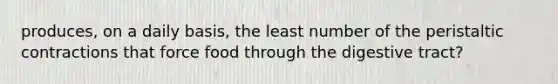 produces, on a daily basis, the least number of the peristaltic contractions that force food through the digestive tract?