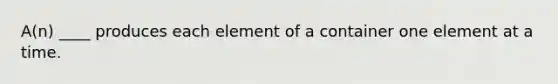 A(n) ____ produces each element of a container one element at a time.