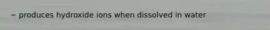 ~ produces hydroxide ions when dissolved in water