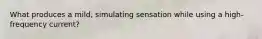 What produces a mild, simulating sensation while using a high-frequency current?