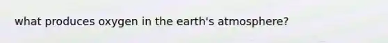 what produces oxygen in the earth's atmosphere?