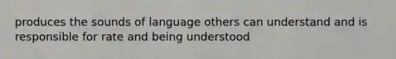 produces the sounds of language others can understand and is responsible for rate and being understood