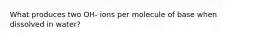 What produces two OH- ions per molecule of base when dissolved in water?