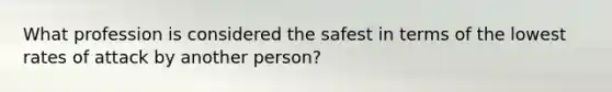 What profession is considered the safest in terms of the lowest rates of attack by another person?