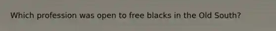 Which profession was open to free blacks in the Old South?