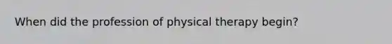 When did the profession of physical therapy begin?