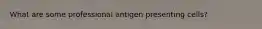 What are some professional antigen presenting cells?