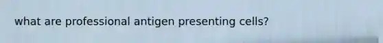 what are professional antigen presenting cells?