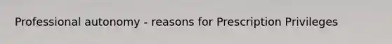 Professional autonomy - reasons for Prescription Privileges