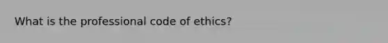 What is the professional code of ethics?