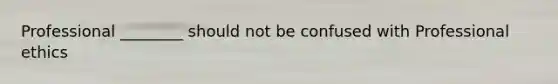 Professional ________ should not be confused with Professional ethics