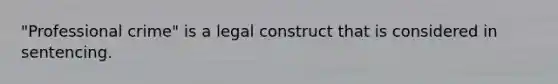 "Professional crime" is a legal construct that is considered in sentencing.