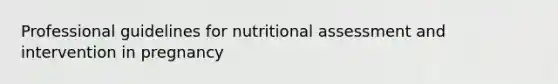 Professional guidelines for nutritional assessment and intervention in pregnancy