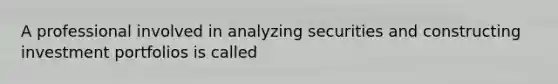 A professional involved in analyzing securities and constructing investment portfolios is called