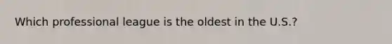 Which professional league is the oldest in the U.S.?