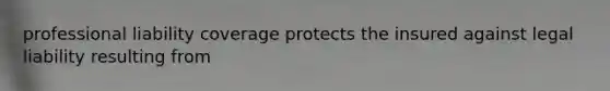 professional liability coverage protects the insured against legal liability resulting from
