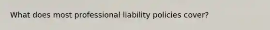 What does most professional liability policies cover?