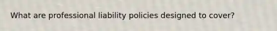 What are professional liability policies designed to cover?