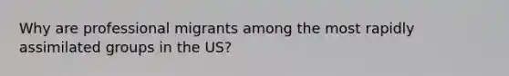 Why are professional migrants among the most rapidly assimilated groups in the US?