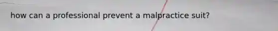how can a professional prevent a malpractice suit?
