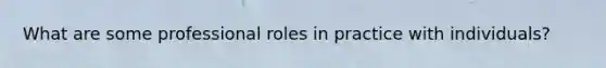 What are some professional roles in practice with individuals?