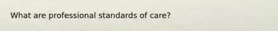 What are professional standards of care?