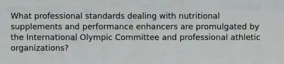 What professional standards dealing with nutritional supplements and performance enhancers are promulgated by the International Olympic Committee and professional athletic organizations?