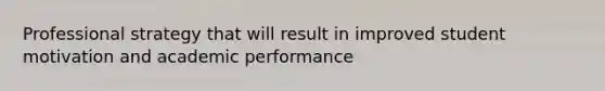 Professional strategy that will result in improved student motivation and academic performance