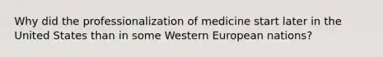 Why did the professionalization of medicine start later in the United States than in some Western European nations?