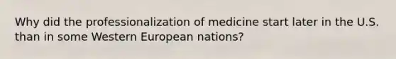 Why did the professionalization of medicine start later in the U.S. than in some Western European nations?