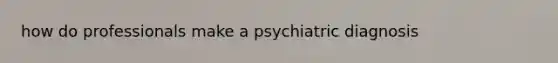 how do professionals make a psychiatric diagnosis