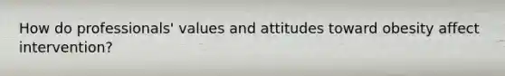 How do professionals' values and attitudes toward obesity affect intervention?