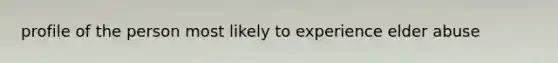 profile of the person most likely to experience elder abuse