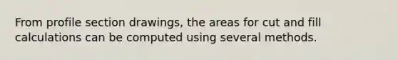 From profile section drawings, the areas for cut and fill calculations can be computed using several methods.